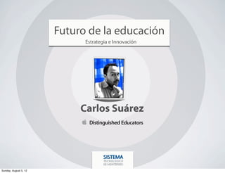 1
Futuro de la educación
Estrategia e Innovación
Carlos Suárez
Sunday, August 5, 12
 