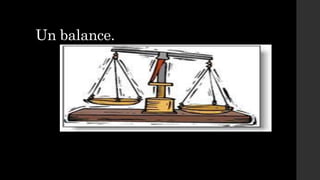 Un balance.
 