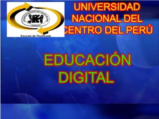 UNIVERSIDAD
   NACIONAL DEL
 CENTRO DEL PERÚ


EDUCACIÓN
 DIGITAL
 