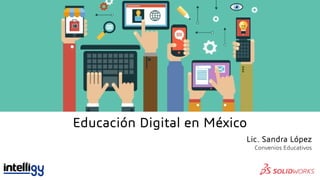 Educación Digital en México
Lic. Sandra López
Convenios Educativos
 