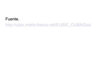 Fuente.
http://cijsic.mario-franco.net/EIJSIC_CUBA/Docu
 