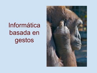 Informática
basada en
   gestos
 