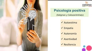 1
2
3
4
5
6
Psicología positiva
(Seligman y Csikszentmihalyi)
 Autoestima
 Empatía
 Autonomía
 Asertividad
 Resilienc...
