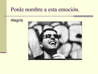 Ponle nombre a esta emoción.
Alegría
 