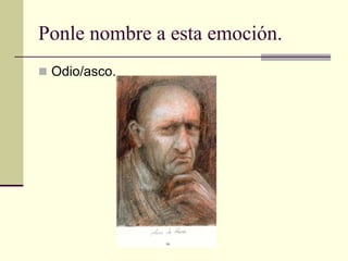 Ponle nombre a esta emoción.
 Odio/asco.
 
