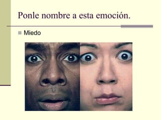 Ponle nombre a esta emoción.
 Miedo
 