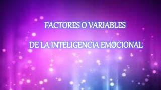 FACTORES O VARIABLES
DE LA INTELIGENCIA EMOCIONAL
 