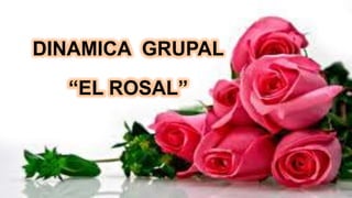DINAMICA GRUPAL
“EL ROSAL”
 