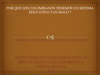 SANDRA PATRICIA PACASUCA GONZALEZ
INSTITUCIÓN EDUCATIVA SIMÓN BOLÍVAR
ÁREA DE TECNOLOGÍA E INFORMÁTICA
SORACÁ-BOYACÁ
2014
 