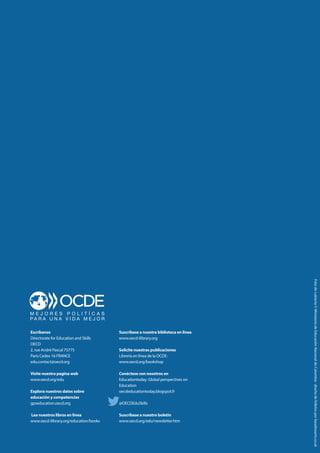 Escríbanos
Directorate for Education and Skills
OECD
2, rue André Pascal 75775
Paris Cedex 16 FRANCE
edu.contact@oecd.org
Visite nuestra pagina web
www.oecd.org/edu
Explora nuestros datos sobre
educación y competencias
gpseducation.oecd.org
Lea nuestros libros en línea
www.oecd-ilibrary.org/education/books
Suscríbase a nuestra biblioteca en línea
www.oecd-ilibrary.org
Solicite nuestras publicaciones
Librería en línea de la OCDE:
www.oecd.org/bookshop
Conéctese con nosotros en
Educationtoday: Global perspectives on
Education
oecdeducationtoday.blogspot.fr
@OECDEduSkills
Suscríbase a nuestro boletín
www.oecd.org/edu/newsletter.htm
Fotodecubierta©MinisteriodeEducaciónNacionaldeColombia.diseñodefolletosporbaselinearts.co.uk
 