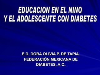 E.D. DORA OLIVIA P. DE TAPIA.
 FEDERACIÓN MEXICANA DE
       DIABETES, A.C.
 