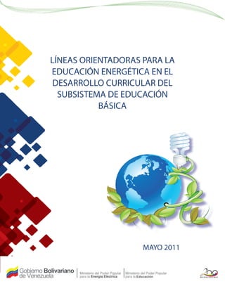 MAYO 2011
LÍNEAS ORIENTADORAS PARA LA
EDUCACIÓN ENERGÉTICA EN EL
DESARROLLO CURRICULAR DEL
SUBSISTEMA DE EDUCACIÓN
BÁSICA
 