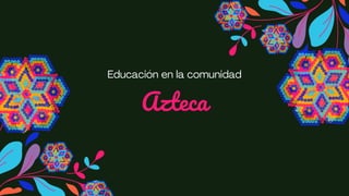 Azteca
Educación en la comunidad
 