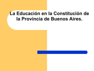 La Educación en la Constitución de
   la Provincia de Buenos Aires.
 