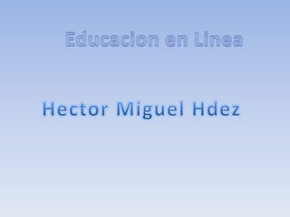 Educacion en Linea Hector Miguel Hdez 