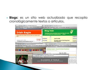  Blogs: es un sitio web actualizado que recopila
cronológicamente textos o artículos.
 