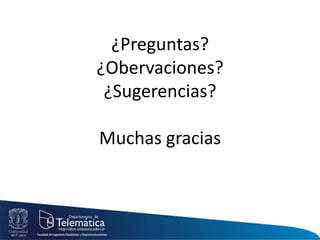 ¿Preguntas?
¿Obervaciones?
¿Sugerencias?
Muchas gracias
 