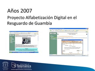 Años 2007
Proyecto Alfabetización Digital en el
Resguardo de Guambía
 