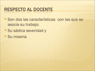  Son dos las características con las que se
  asocia su trabajo:
 Su sádica severidad y

 Su miseria
 