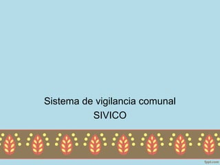 Sistema de vigilancia comunal
          SIVICO
 