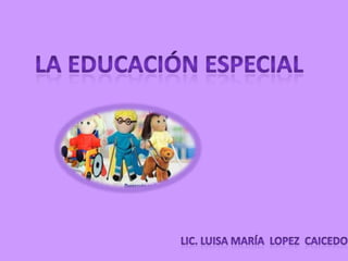 LA Educación ESPECIAL lic. LUISA María  LOPEZ  Caicedo 