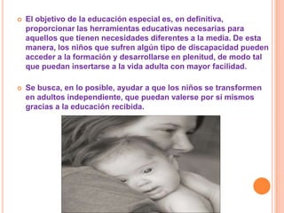    El objetivo de la educación especial es, en definitiva,
    proporcionar las herramientas educativas necesarias para
 ...