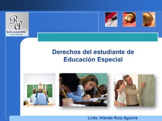 Derechos del estudiante de
   Educación Especial




           Lcda. Irlanda Ruiz Aguirre
 