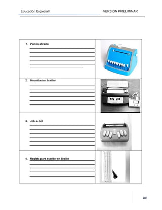 Educación Especial I VERSION PRELIMINAR
101
1. Perkins Braille
____________________________________
2. Mountbatten brailler
3. Jot- a- dot
4. Regleta para escribir en Braille
 