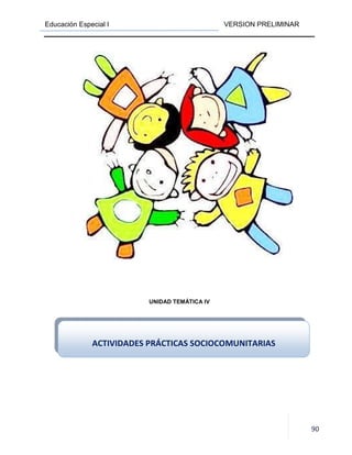 Educación Especial I VERSION PRELIMINAR
90
UNIDAD TEMÁTICA IV
ACTIVIDADES PRÁCTICAS SOCIOCOMUNITARIAS
 