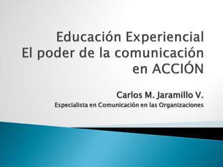 Carlos M. Jaramillo V.
Especialista en Comunicación en las Organizaciones
 