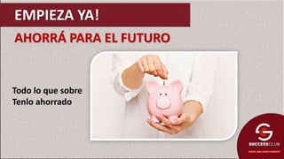 AHORRÁ PARA EL FUTURO
Todo lo que sobre
Tenlo ahorrado
EMPIEZA YA!
 