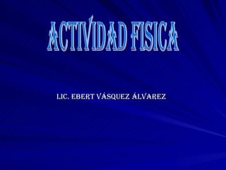 actividad fisica Lic. ebert Vásquez Álvarez   
