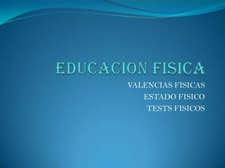 EDUCACION FISICA VALENCIAS FISICAS ESTADO FISICO TESTS FISICOS 