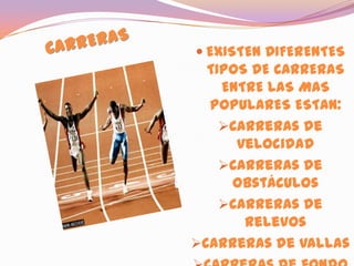 CARRERASEXISTEN DIFERENTES TIPOS DE CARRERAS ENTRE LAS MAS POPULARES ESTAN:Carreras de velocidad