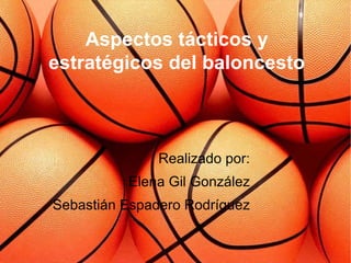 F:rabajo EFaloncesto-001.jpg Aspectos tácticos y estratégicos del baloncesto Realizado por: Elena Gil González Sebastián Espadero Rodríguez 