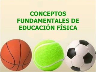CONCEPTOS
FUNDAMENTALES DE
 EDUCACIÓN FÍSICA
 