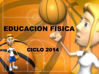 EDUCACION FISICA 
CICLO 2014 
 