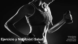 Ejercicio y Nutrición: Salud
Andrea Rondon
C.I 24.896.510
Educación Física
Prof: Samir Matute
 
