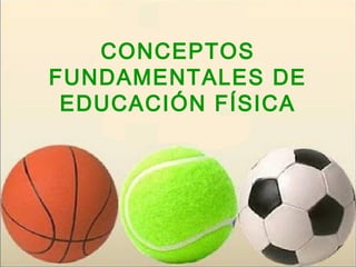 CONCEPTOS
FUNDAMENTALES DE
EDUCACIÓN FÍSICA
 