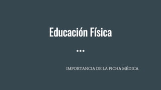 Educación Física
IMPORTANCIA DE LA FICHA MÉDICA
 