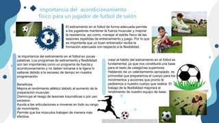 importancia del acondicionamiento
físico para un jugador de futbol de salón
El estiramiento en el fútbol de forma adecuada...