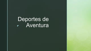 z
Deportes de
Aventura
 