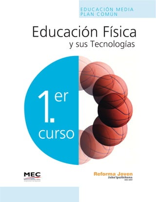 EDUCACIÓN MEDIA
          PLAN COMÚN



Educación Física
        y sus Tecnologías




1. er

curso
 