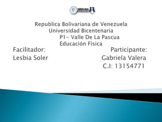 Facilitador: Participante:
Lesbia Soler Gabriela Valera
C.I: 13154771
 