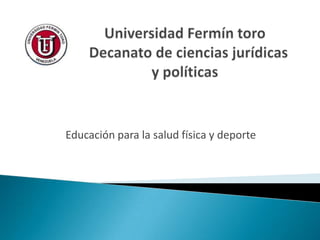 Universidad Fermín toro   Decanato de ciencias jurídicas y políticas  Educación para la salud física y deporte  