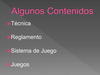 Técnica
Reglamento
Sistema de Juego
Juegos
 