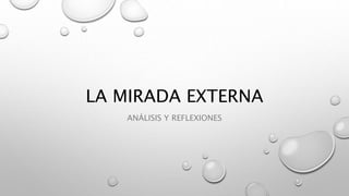 LA MIRADA EXTERNA
ANÁLISIS Y REFLEXIONES
 
