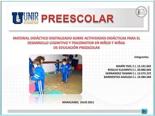 Integrantes


                                MARÍN YSOL C.I. 15.141.042
                          ROSILLO ELEANNYS C.I. 20.086.044
                         HERNÁNDEZ YASMIN C.I. 13.575.372
                        BARRIENTOS ADAILDA C.I. 19.484.584




MARACAIBO, JULIO 2011
 