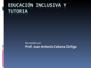 Recopilado por: Prof. Juan Antonio Cabana Zùñiga 
