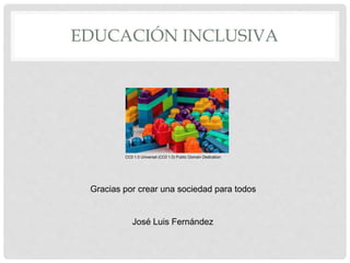 EDUCACIÓN INCLUSIVA
Gracias por crear una sociedad para todos
José Luis Fernández
CC0 1.0 Universal (CC0 1.0) Public Domain Dedication
 